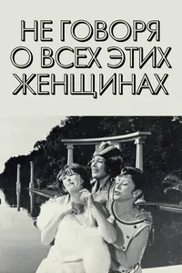 Не говоря о всех этих женщинах