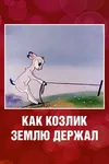 Как козлик землю держал